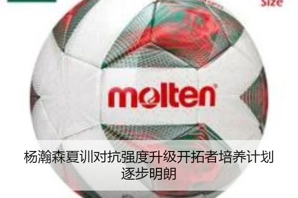 杨瀚森夏训对抗强度升级开拓者培养计划逐步明朗